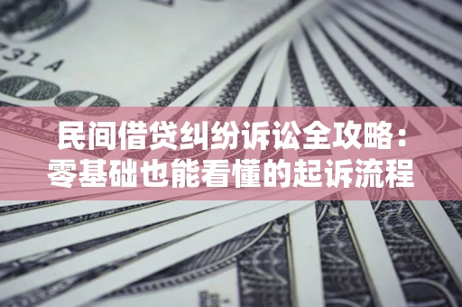 济南民间借贷纠纷诉讼全攻略：零基础也能看懂的起诉流程与证据整理指南