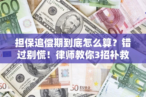 济南担保追偿期到底怎么算？错过别慌！律师教你3招补救
