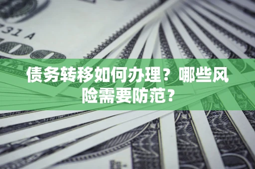 济南债务转移如何办理？哪些风险需要防范？