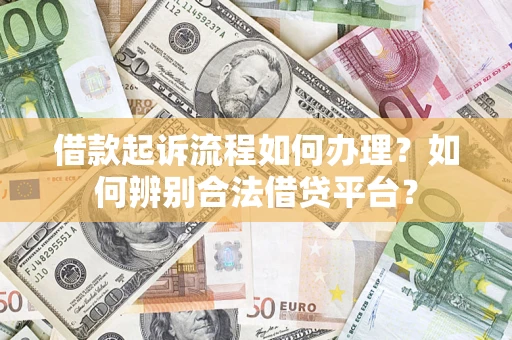 济南借款起诉流程如何办理？如何辨别合法借贷平台？