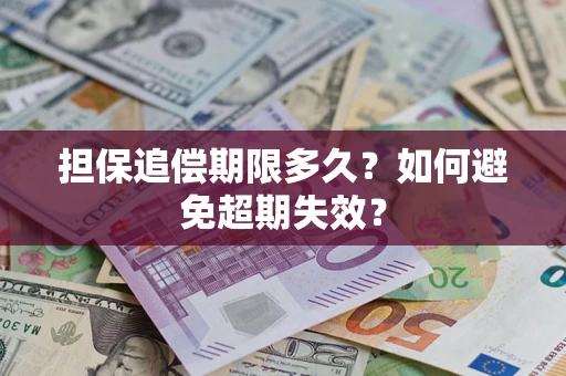 济南担保追偿期限多久?如何避免超期失效? 济南担保追偿期限多久?如何避免超期失效?