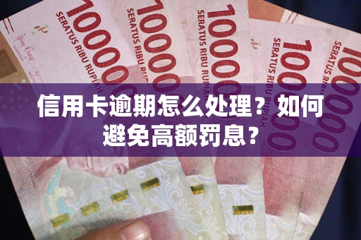 济南信用卡逾期怎么处理？如何避免高额罚息？