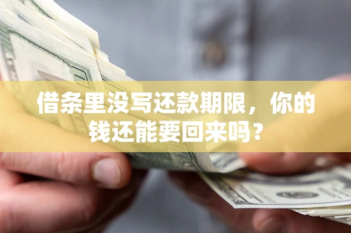 济南借条里没写还款期限，你的钱还能要回来吗？