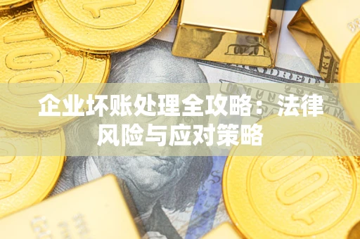 济南企业坏账处理全攻略：法律风险与应对策略