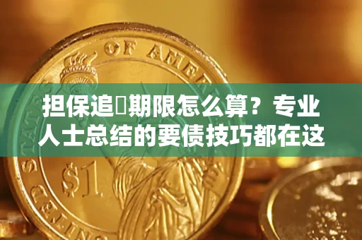 济南担保追償期限怎么算？专业人士总结的要债技巧都在这里了