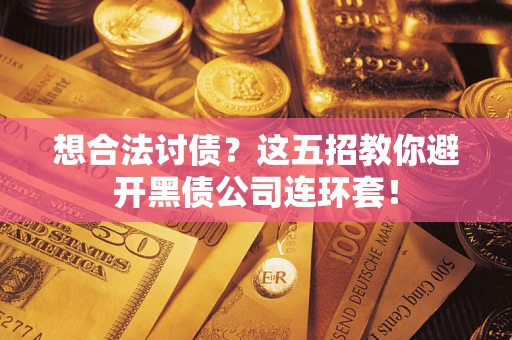 济南想合法讨债？这五招教你避开黑债公司连环套！