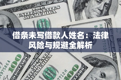 济南借条未写借款人姓名：法律风险与规避全解析