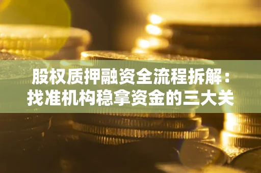济南股权质押融资全流程拆解：找准机构稳拿资金的三大关键