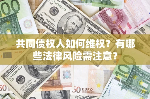 济南共同债权人如何维权？有哪些法律风险需注意？