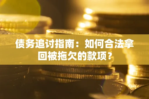 济南债务追讨指南：如何合法拿回被拖欠的款项？