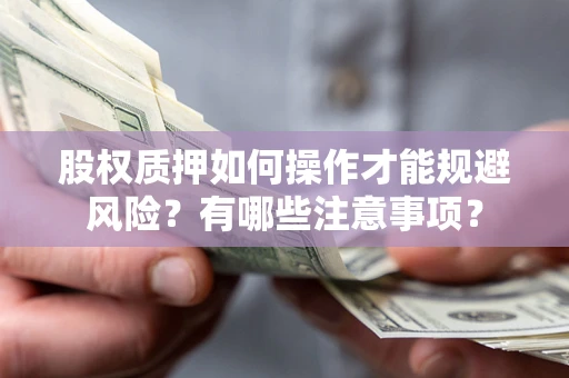 济南股权质押如何操作才能规避风险？有哪些注意事项？
