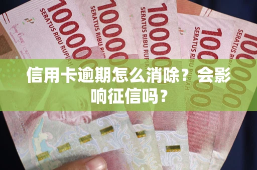 济南信用卡逾期怎么消除？会影响征信吗？