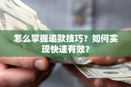 济南怎么掌握追款技巧？如何实现快速有效？