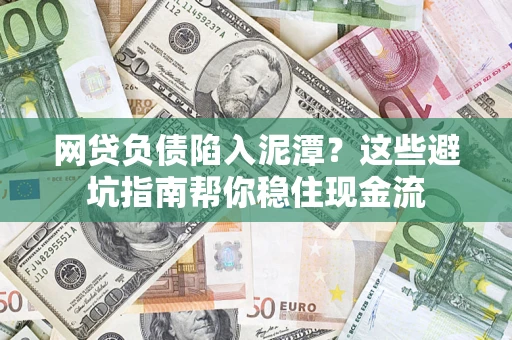 济南网贷负债陷入泥潭？这些避坑指南帮你稳住现金流