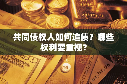 济南共同债权人如何追债？哪些权利要重视？