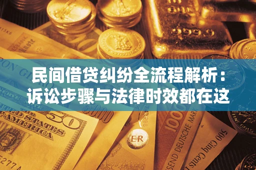 济南民间借贷纠纷全流程解析：诉讼步骤与法律时效都在这儿了