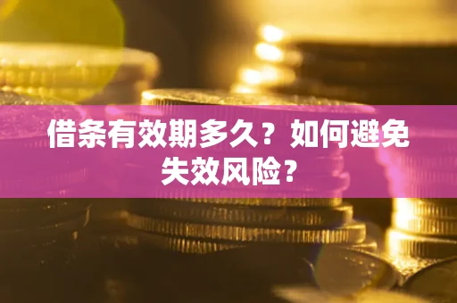 济南借条有效期多久？如何避免失效风险？