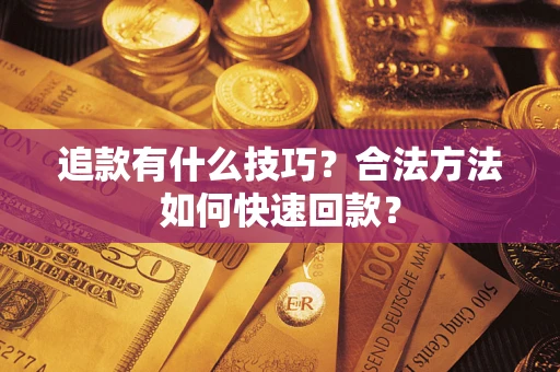 济南追款有什么技巧？合法方法如何快速回款？