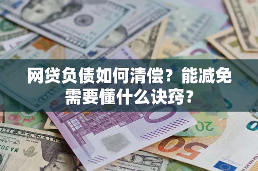 济南网贷负债如何清偿？能减免需要懂什么诀窍？