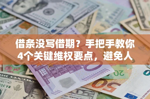 济南借条没写借期？手把手教你4个关键维权要点，避免人财两空