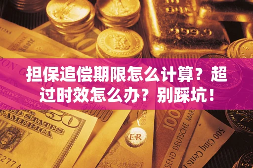 济南担保追偿期限怎么计算？超过时效怎么办？别踩坑！