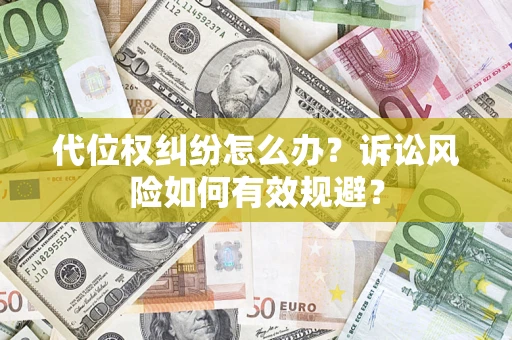 济南代位权纠纷怎么办？诉讼风险如何有效规避？