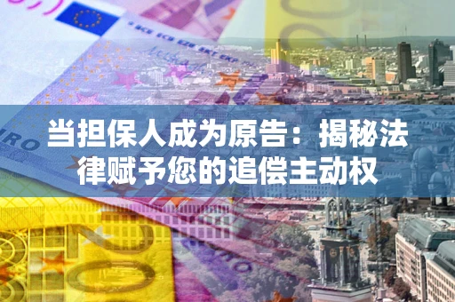 济南当担保人成为原告：揭秘法律赋予您的追偿主动权