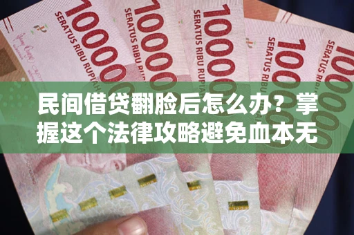 济南民间借贷翻脸后怎么办？掌握这个法律攻略避免血本无归