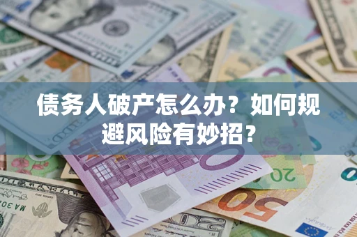 济南债务人破产怎么办？如何规避风险有妙招？