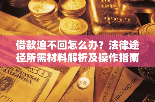 济南借款追不回怎么办？法律途径所需材料解析及操作指南