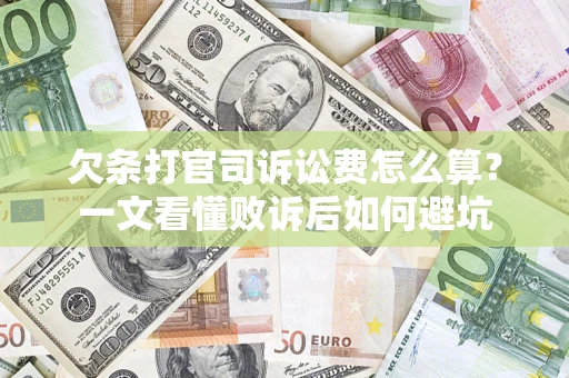 济南欠条打官司诉讼费怎么算？一文看懂败诉后如何避坑