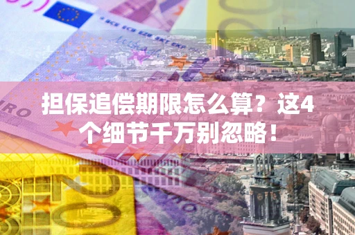 济南担保追偿期限怎么算?这4个细节千万别忽略! 济南担保追偿期限怎么算?这4个细节千万别忽略!