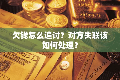 济南欠钱怎么追讨？对方失联该如何处理？