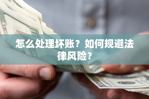 济南怎么处理坏账？如何规避法律风险？
