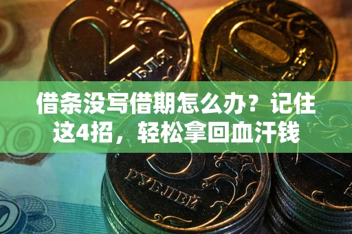 济南借条没写借期怎么办？记住这4招，轻松拿回血汗钱