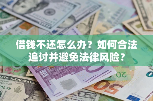 济南借钱不还怎么办？如何合法追讨并避免法律风险？