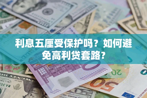 济南利息五厘受保护吗？如何避免高利贷套路？
