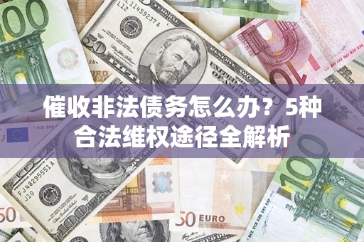 济南催收非法债务怎么办？5种合法维权途径全解析