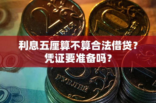 济南利息五厘算不算合法借贷？凭证要准备吗？