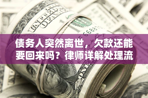 济南债务人突然离世，欠款还能要回来吗？律师详解处理流程