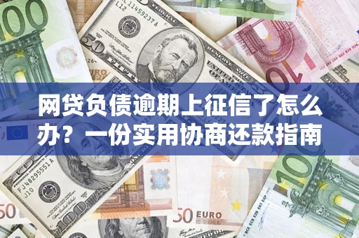 济南网贷负债逾期上征信了怎么办？一份实用协商还款指南请收好