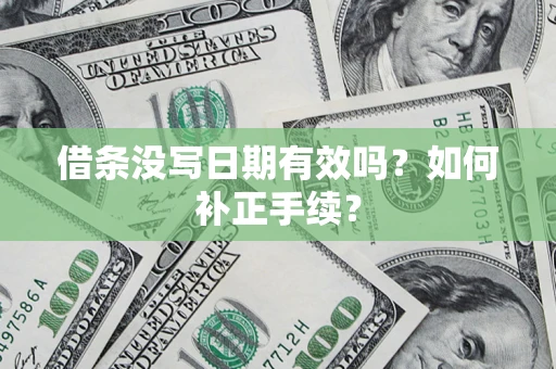 济南借条没写日期有效吗？如何补正手续？