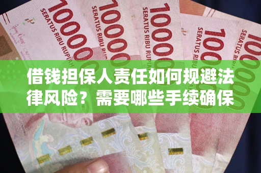 济南借钱担保人责任如何规避法律风险？需要哪些手续确保安全？
