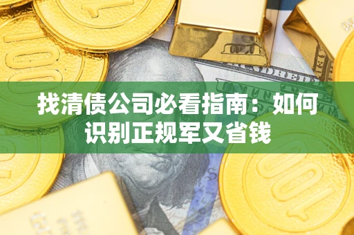 济南找清债公司必看指南：如何识别正规军又省钱