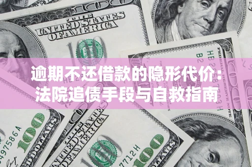 济南逾期不还借款的隐形代价：法院追债手段与自救指南