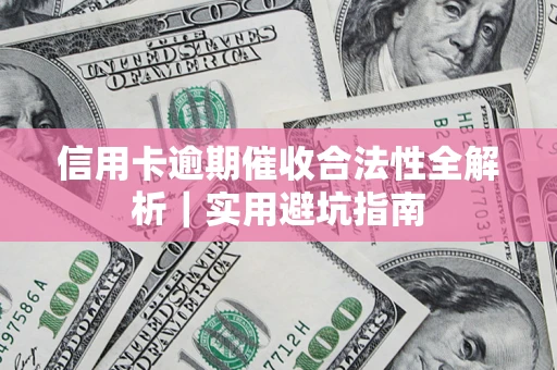 济南信用卡逾期催收合法性全解析｜实用避坑指南
