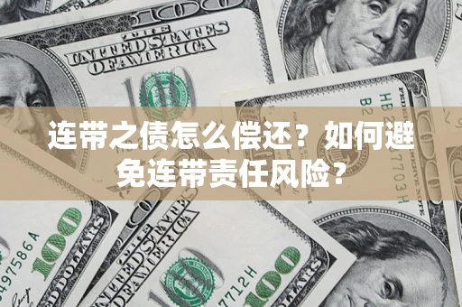 济南连带之债怎么偿还？如何避免连带责任风险？