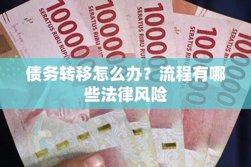 济南债务转移怎么办？流程有哪些法律风险