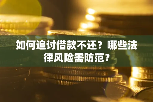 济南如何追讨借款不还？哪些法律风险需防范？